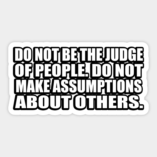 Do not be the judge of people. do not make assumptions about others Sticker by CRE4T1V1TY